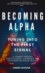 BECOMING ALPHA : TUNING INTO THE FIRST SIGNAL: A Journey Through Consciousness, Coherence, and the H Audiobook