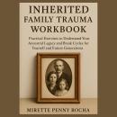 Inherited Family Trauma Workbook: Practical Exercises to Understand Your Ancestral Legacy and Break  Audiobook