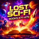 Lost Sci-Fi Books 471 thru 475: Five Classic Adventures of Machines, Monsters, and Men from the Golden Age of Science Fiction Audiobook