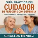 [Spanish] - Guía Práctica del Cuidador de Personas con Demencia Audiobook