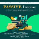 Passive Income: The Art of Do Once and Get Paid Again and Again (Unlock the Power of Artificial Inte Audiobook