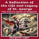 A Reflection of the Life and Legacy of St George: The Patron Saint of England. Audiobook