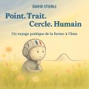 [French] - Point. Trait. Cercle. Humain.: Un voyage poétique de la forme à l’âme. Audiobook