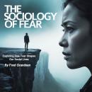 The Sociology of Fear: Exploring How Fear Shapes Our Social Lives Audiobook