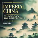 Imperial China: Foundations of a Great Civilization (3 in 1) Audiobook