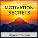 Motivation Secrets: Fuel Your Inner Drive: 'Ignite your passion! Dive into engaging audio lessons th Audiobook