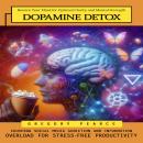 Dopamine Detox: Rewire Your Mind for Optimal Clarity and Mental Strength (Crushing Social Media Addi Audiobook