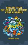 Timeless  Tales: Exploring The     Historic  Cities Of France Audiobook