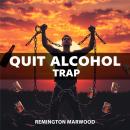 Quit the Alcohol Trap: 'Transform your life! Unlock compelling audio lessons to help you escape the  Audiobook