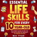 Essential Life Skills for Every 10-Year-Old: How to Master Emotions, Be Safe, Crush Your Goals and Other Cool Superpowers for Tween Boys and Girls Audiobook