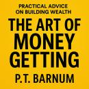 The Art of Money Getting by P.T Barnum: Practical Advice On Building Wealth Audiobook
