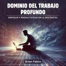 [Spanish] - Dominio del Trabajo Profundo: Enfoque y productividad en la era digital Audiobook