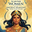Women of the Ancient Near East: Rulers, Healers, and Seers Audiobook