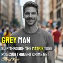 Grey Man: Slip Through The Matrix Tone Policing Thought Crime Net Audiobook