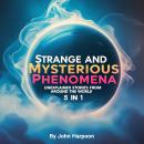 Strange and Mysterious Phenomena: Unexplained Stories from Around the World (5 in 1) Audiobook