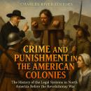Crime and Punishment in the American Colonies: The History of the Legal Systems in North America Bef Audiobook