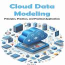 Cloud Data Modeling: Principles, Practices, and Practical Applications Audiobook