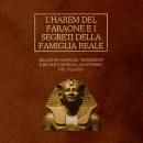 [Italian] - L'Harem del Faraone e i segreti della famiglia reale: Relazioni amorose, tradimenti e ri Audiobook