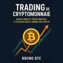 [French] - Trading de Cryptomonnaie: Guide complet pour débuter et réussir dans le monde des cryptos Audiobook