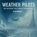 Weather Pilots: The Mission That Saved the World Audiobook