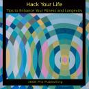 Hack Your Health: Tips to Enhance Your Biology and Longevity Audiobook