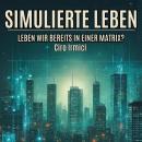 [German] - Simulierte Leben: Leben wir bereits in einer Matrix? Audiobook