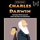 Charles Darwin: The Man Who Came up with the Idea of Evolution Audiobook