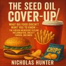 The Seed Oil Cover-Up: What Big Food Doesn’t Want You to Know — The Hidden Ingredient Fueling Inflam Audiobook