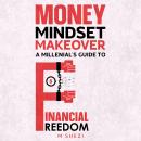 Money Mindset Makeover: A Millenial's Guide To Financial Freedom Audiobook