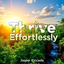 Thrive Effortlessly: Secrets to Unleashing Your True Potential: 'Transform your life! Discover power Audiobook