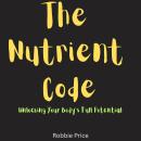 The Nutrient Code: Unlocking Your Body's Full Potential Audiobook