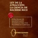 [Spanish] - Ley de la atracción: la ciencia de hacerse rico: Estrategias de manifestación modernas para una prosperidad ilimitada Audiobook