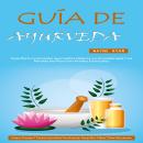 [Spanish] - Guía De Ayurveda: Guía Para La Curación Ayurvédica Natural, La Aromaterapia Y La Pérdida Audiobook