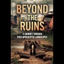 Beyond the Ruins: A Journey Through Post-Apocalyptic Landscapes Audiobook