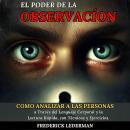 [Spanish] - El Poder de la Observación: Cómo Analizar a las Personas a Través del Lenguaje Corporal y la Lectura Rápida, con Técnicas y Ejercicios Audiobook