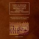 [Italian] - Dario il Grande: conquistatore, riformatore e sovrano dell'impero persiano: Il re che po Audiobook