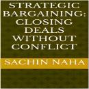 Strategic Bargaining: Closing Deals Without Conflict Audiobook
