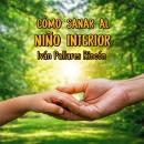 [Spanish] - CÓMO SANAR AL NIÑO INTERIOR Audiobook