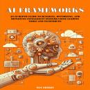 AI Frameworks: An In-Depth Guide to Building, Optimizing, and Deploying Intelligent Systems Using Le Audiobook