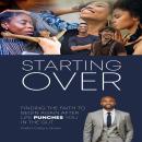 STARTING OVER: FINDING THE FAITH TO BEGIN AGAIN AFTER LIFE PUNCHES YOU IN THE GUT Audiobook