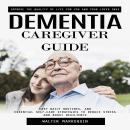 Dementia Caregiver Guide: Improve the Quality of Life for You and Your Loved Ones (Easy Daily Routin Audiobook