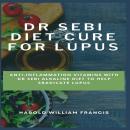 Dr Sebi Diet Cure For Lupus: Anti-Inflammation Vitamins With Dr Sebi Alkaline Diet To Help Eradicate Audiobook