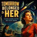 Tomorrow Belonged to Her: Classic Science Fiction Written by Women Audiobook