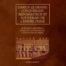 [French] - Darius le Grand : conquérant, réformateur et souverain de l'empire perse: Le roi qui a ap Audiobook