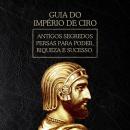 [Portuguese] - Guia do Império de Ciro: Antigos segredos persas para poder, riqueza e sucesso Audiobook