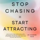 Stop Chasing Start Attracting: How to shift from over-giving, over-explaining, and proving your wort Audiobook