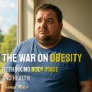 The War on Obesity: Rethinking Body Image and Health Audiobook