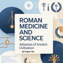 Roman Medicine and Science: Advances of Ancient Civilization Audiobook
