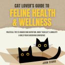 Cat Lover's Guide to Feline Health & Wellness: Practical Tips to Understand Nutrition, Boost Your Cat's Longevity & Build Your Caregiving Confidence Audiobook