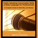 Public Speaking, Conversation Skills & Body Language for Professionals: A Complete Guide for Both Me Audiobook
